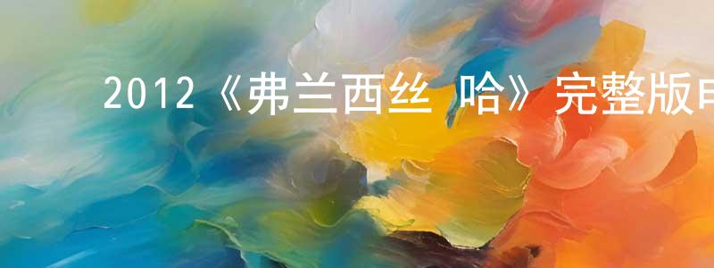 ﻿程明录发布﻿2012《弗兰西丝·哈》完整版电影/在线观看/百度云-美剧天堂